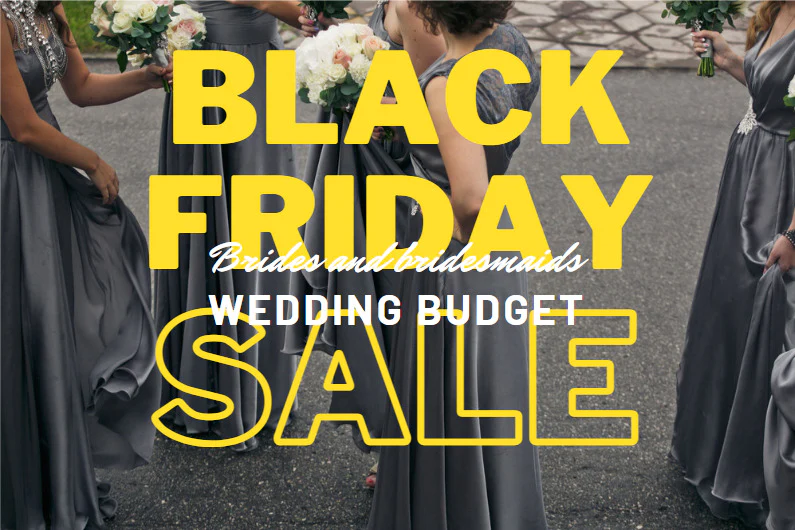 2022 Black Friday Wedding Tips and Deals for the USA Budget-Savvy Bride and Bridesmaid